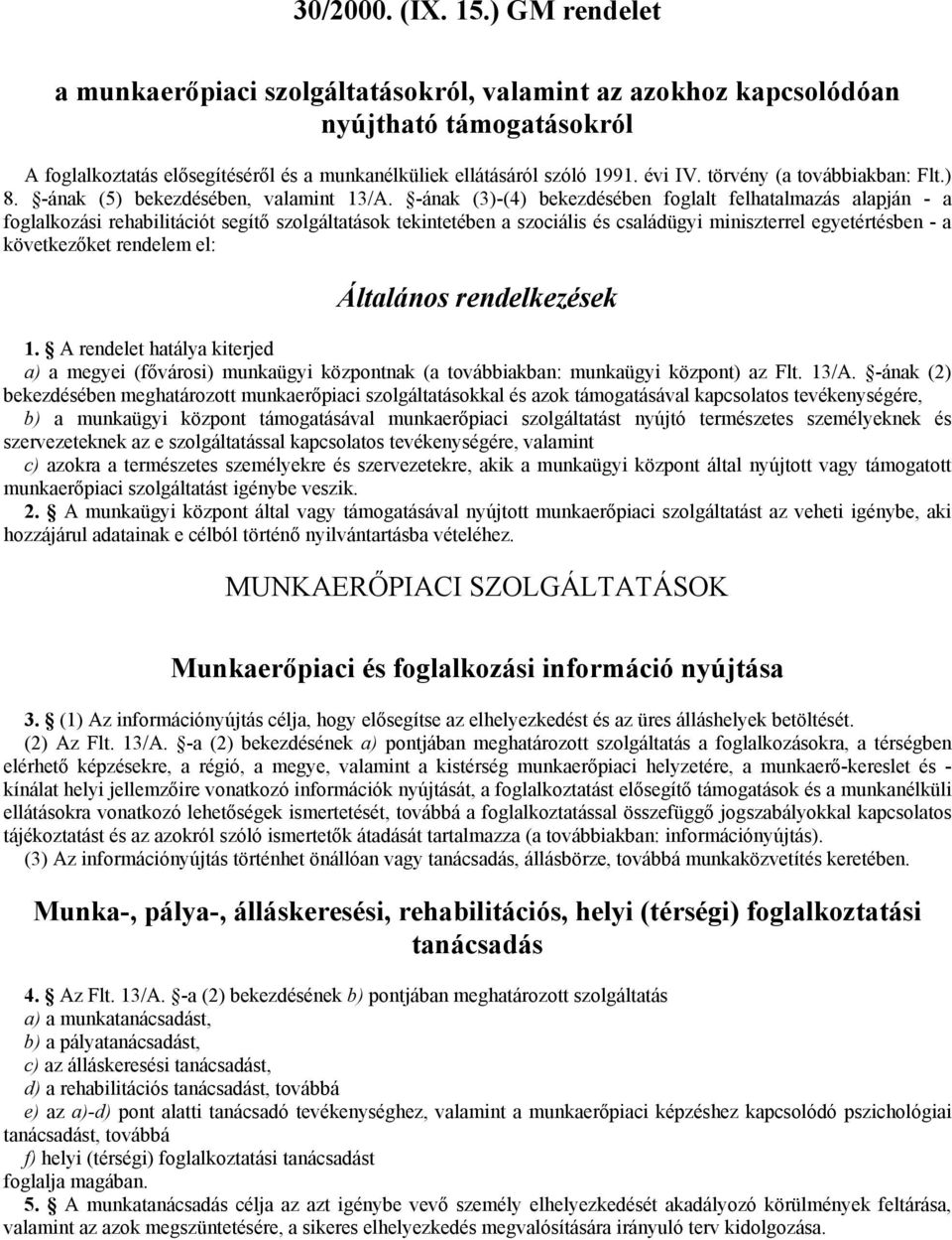 -ának (3)-(4) bekezdésében foglalt felhatalmazás alapján - a foglalkozási rehabilitációt segítő szolgáltatások tekintetében a szociális és családügyi miniszterrel egyetértésben - a következőket