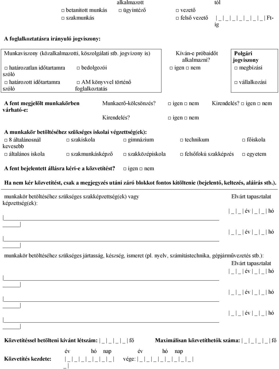 Polgári jogviszony határozatlan időtartamra bedolgozói igen nem megbízási szóló határozott időtartamra szóló AM könyvvel történő foglalkoztatás vállalkozási A fent megjelölt munkakörben várható-e: