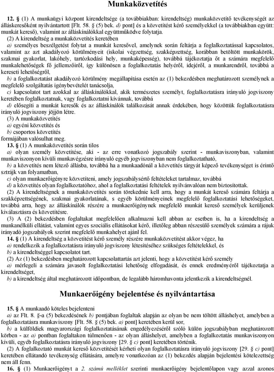 (2) A kirendeltség a munkaközvetítés keretében a) személyes beszélgetést folytat a munkát keresővel, amelynek során feltárja a foglalkoztatással kapcsolatos, valamint az azt akadályozó körülményeit