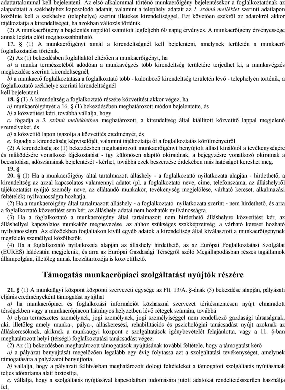 Ezt követően ezekről az adatokról akkor tájékoztatja a kirendeltséget, ha azokban változás történik. (2) A munkaerőigény a bejelentés napjától számított legfeljebb 60 napig érvényes.