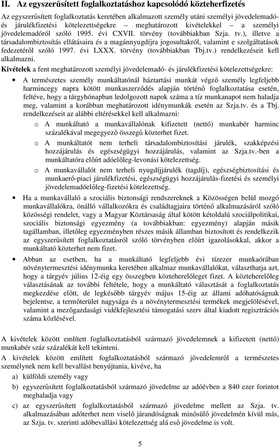 ), illetve a társadalombiztosítás ellátásaira és a magánnyugdíjra jogosultakról, valamint e szolgáltatások fedezetérıl szóló 1997. évi LXXX. törvény (továbbiakban Tbj.tv.) rendelkezéseit kell alkalmazni.