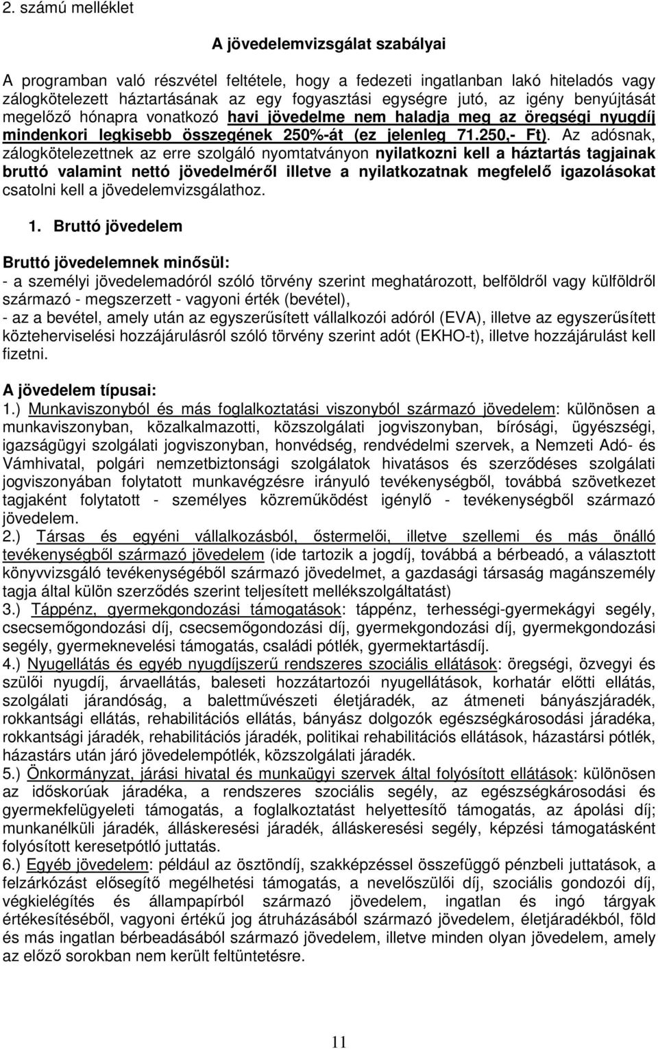 Az adósnak, zálogkötelezettnek az erre szolgáló nyomtatványon nyilatkozni kell a háztartás tagjainak bruttó valamint nettó jövedelméről illetve a nyilatkozatnak megfelelő igazolásokat csatolni kell a