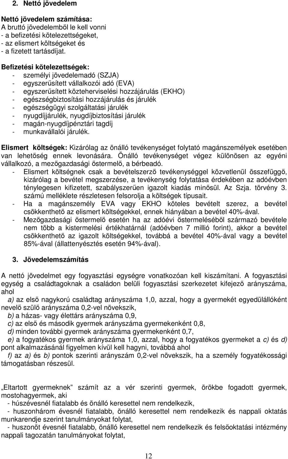 egészségügyi szolgáltatási járulék - nyugdíjjárulék, nyugdíjbiztosítási járulék - magán-nyugdíjpénztári tagdíj - munkavállalói járulék.