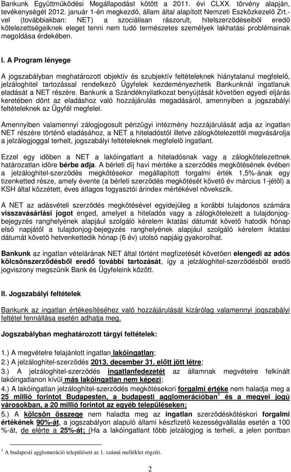 A Program lényege A jogszabályban meghatározott objektív és szubjektív feltételeknek hiánytalanul megfelelő, jelzáloghitel tartozással rendelkező Ügyfelek kezdeményezhetik Bankunknál ingatlanuk