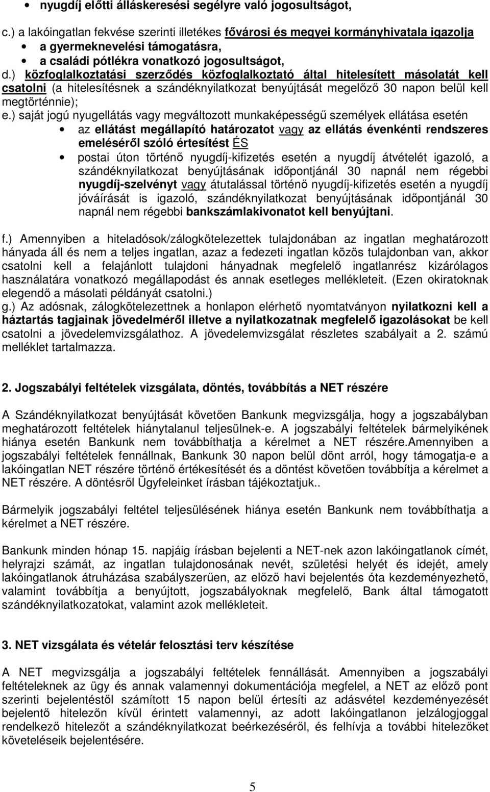 ) közfoglalkoztatási szerződés közfoglalkoztató által hitelesített másolatát kell csatolni (a hitelesítésnek a szándéknyilatkozat benyújtását megelőző 30 napon belül kell megtörténnie); e.