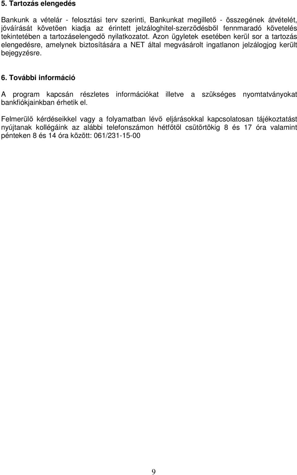 Azon ügyletek esetében kerül sor a tartozás elengedésre, amelynek biztosítására a NET által megvásárolt ingatlanon jelzálogjog került bejegyzésre. 6.