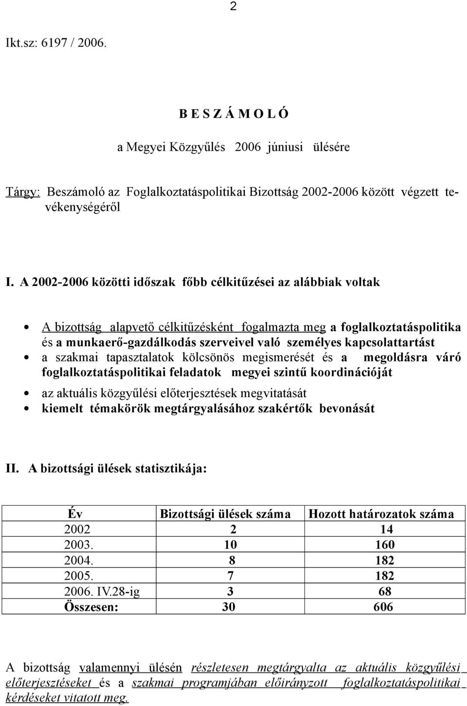 kapcsolattartást a szakmai tapasztalatok kölcsönös megismerését és a megoldásra váró foglalkoztatáspolitikai feladatok megyei szintű koordinációját az aktuális közgyűlési előterjesztések megvitatását