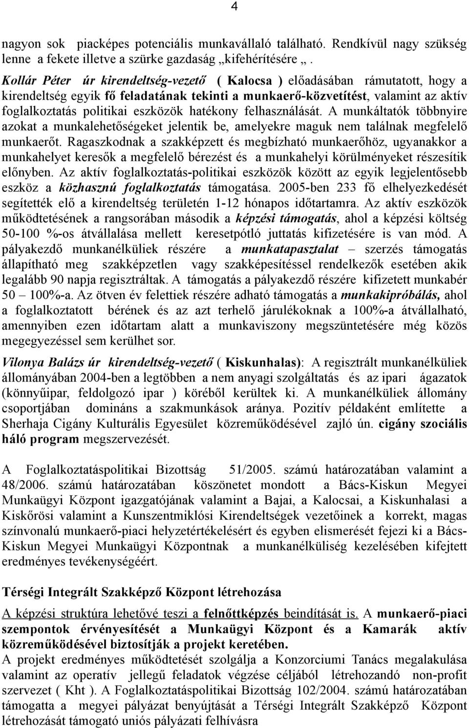 hatékony felhasználását. A munkáltatók többnyire azokat a munkalehetőségeket jelentik be, amelyekre maguk nem találnak megfelelő munkaerőt.