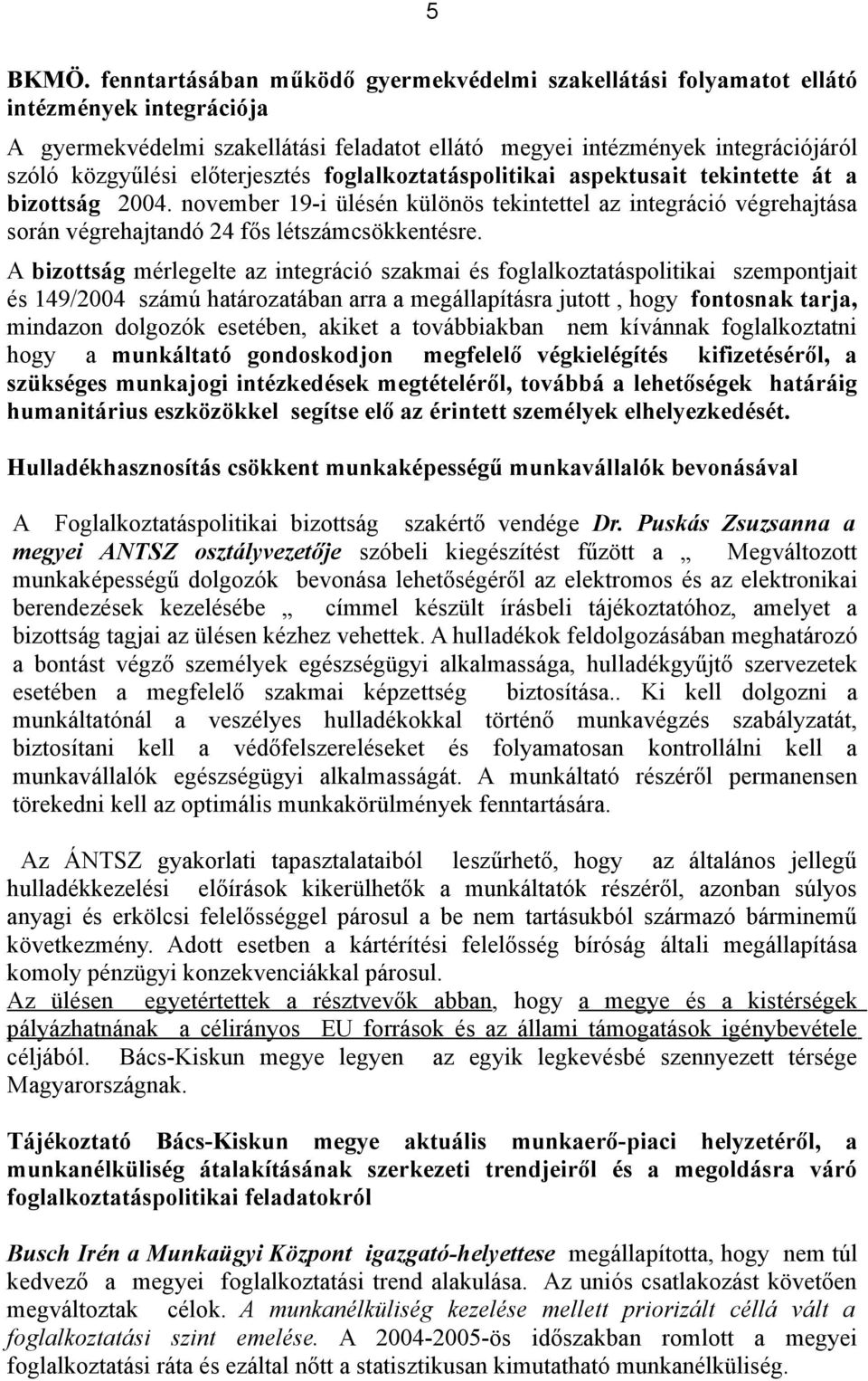 előterjesztés foglalkoztatáspolitikai aspektusait tekintette át a bizottság 2004. november 19-i ülésén különös tekintettel az integráció végrehajtása során végrehajtandó 24 fős létszámcsökkentésre.