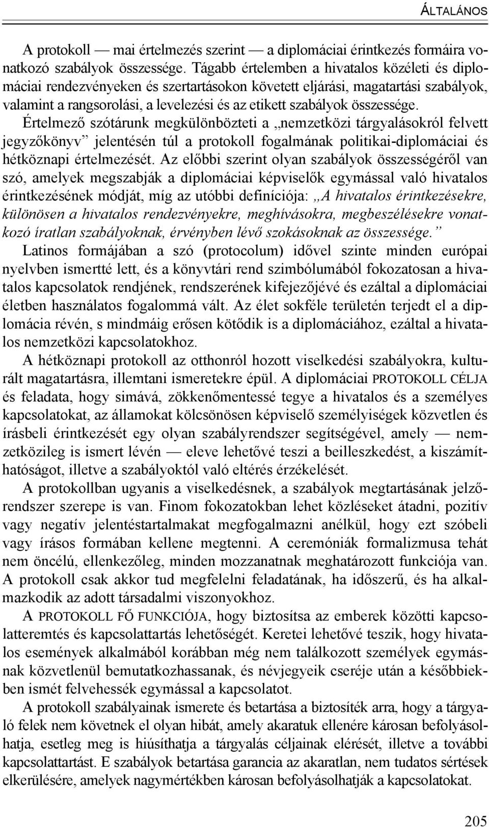 összessége. Értelmező szótárunk megkülönbözteti a nemzetközi tárgyalásokról felvett jegyzőkönyv jelentésén túl a protokoll fogalmának politikai-diplomáciai és hétköznapi értelmezését.