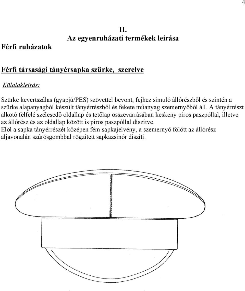 fejhez simuló állórészből és szintén a szürke alapanyagból készült tányérrészből és fekete műanyag szemernyőből áll.