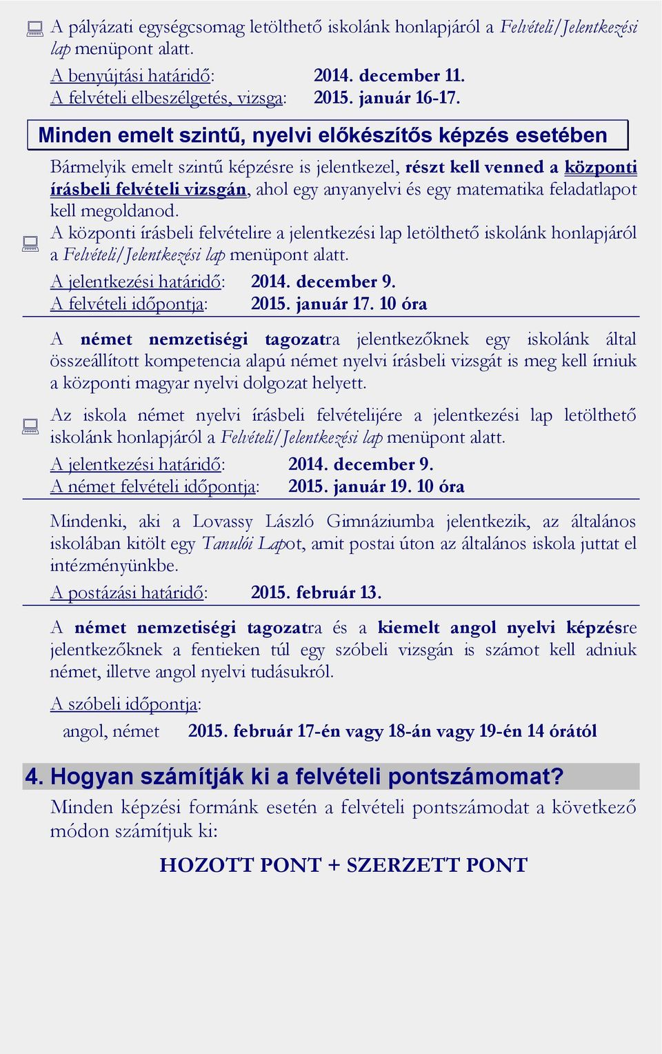 feladatlapot kell megoldanod. A központi írásbeli felvételire a jelentkezési lap letölthető iskolánk honlapjáról a Felvételi/Jelentkezési lap menüpont alatt. A jelentkezési határidő: 2014. december 9.