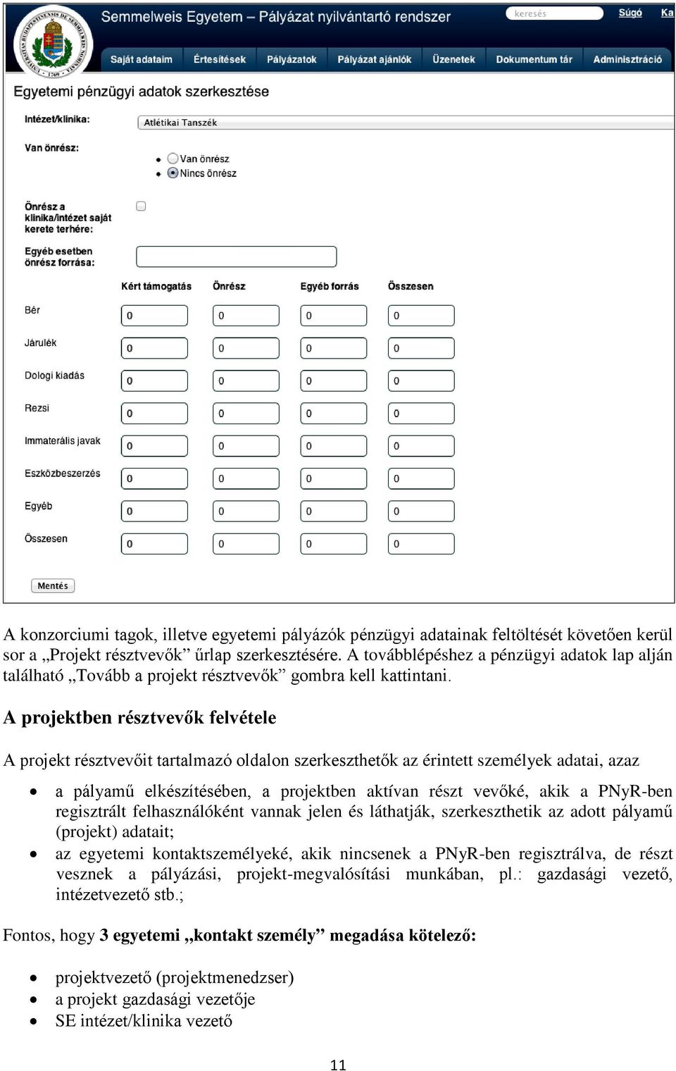 A projektben résztvevők felvétele A projekt résztvevőit tartalmazó oldalon szerkeszthetők az érintett személyek adatai, azaz a pályamű elkészítésében, a projektben aktívan részt vevőké, akik a