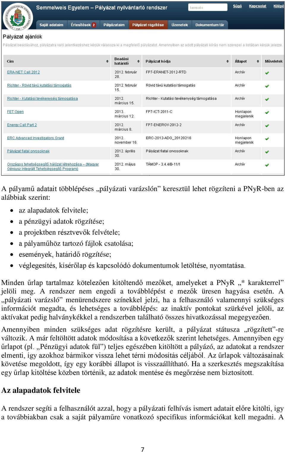 Minden űrlap tartalmaz kötelezően kitöltendő mezőket, amelyeket a PNyR * karakterrel jelöli meg. A rendszer nem engedi a továbblépést e mezők üresen hagyása esetén.