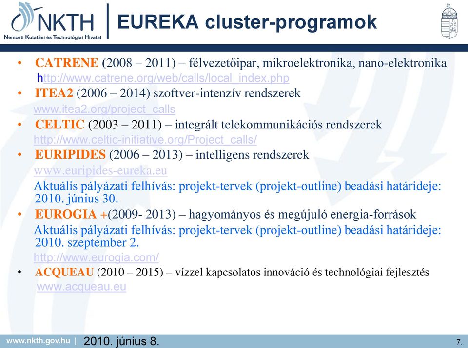 org/project_calls/ EURIPIDES (2006 2013) intelligens rendszerek www.euripides-eureka.eu Aktuális pályázati felhívás: projekt-tervek (projekt-outline) beadási határideje: 2010. június 30.