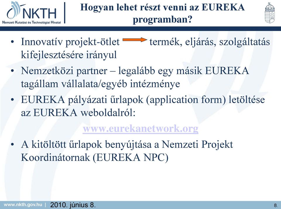 legalább egy másik EUREKA tagállam vállalata/egyéb intézménye EUREKA pályázati űrlapok (application