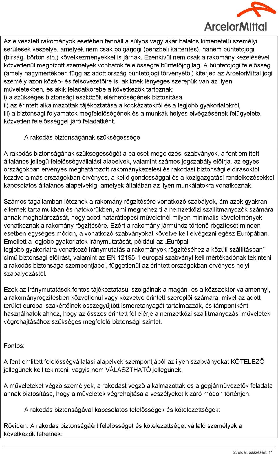 A büntetőjogi felelősség (amely nagymértékben függ az adott ország büntetőjogi törvényétől) kiterjed az ArcelorMittal jogi személy azon közép- és felsővezetőire is, akiknek lényeges szerepük van az