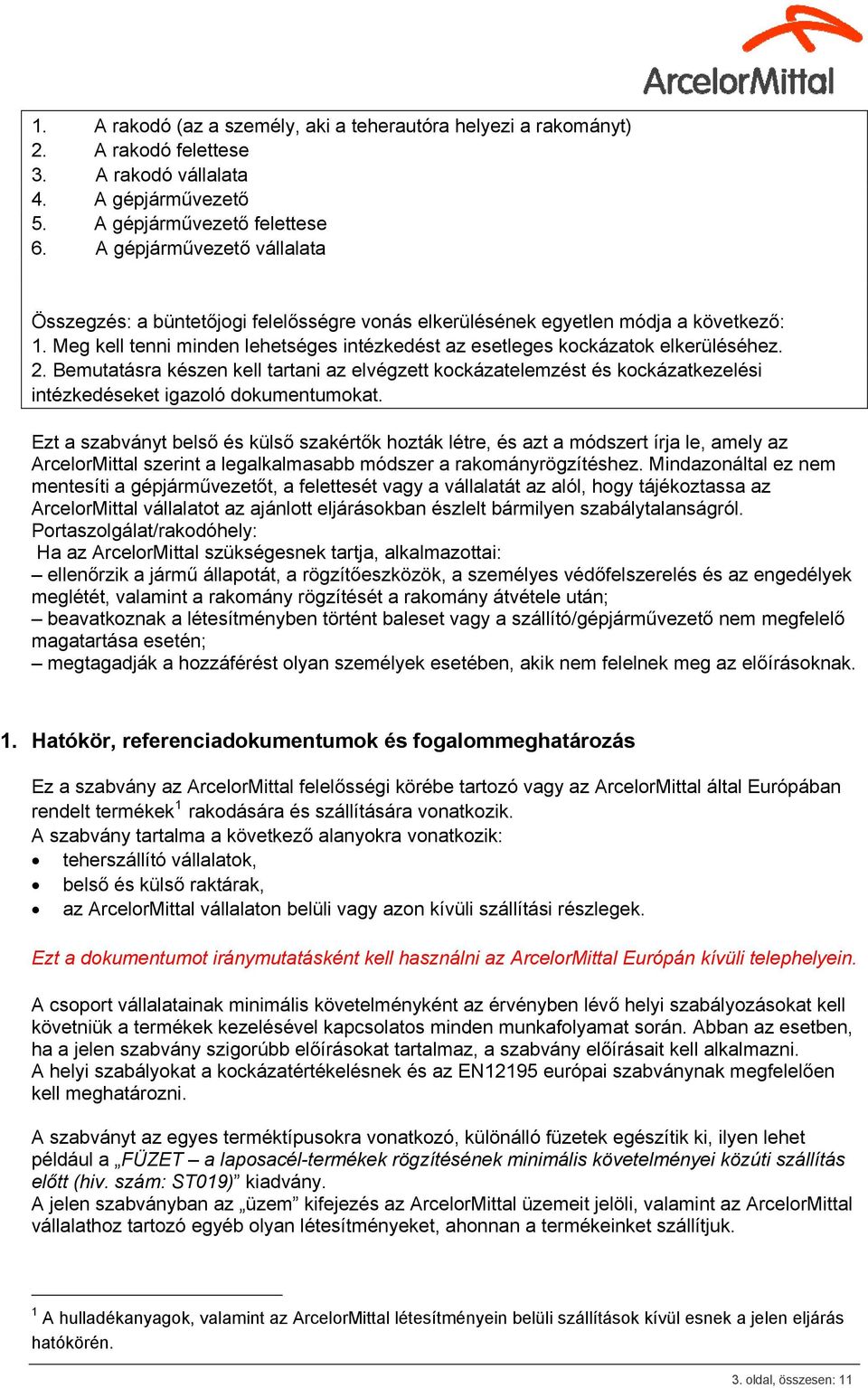 2. Bemutatásra készen kell tartani az elvégzett kockázatelemzést és kockázatkezelési intézkedéseket igazoló dokumentumokat.