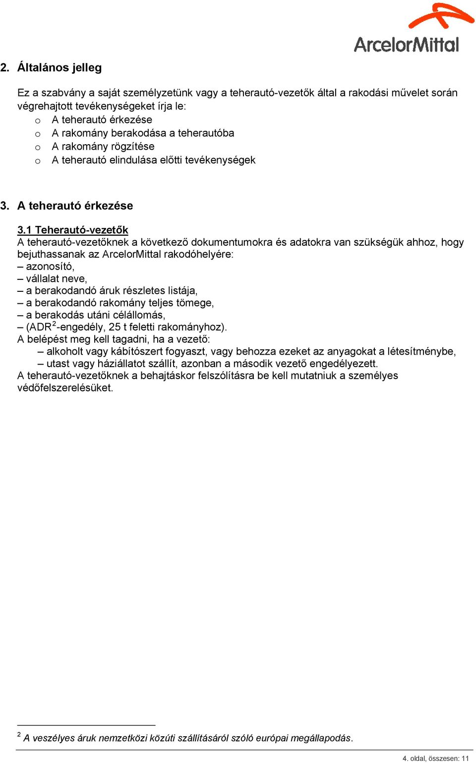 1 Teherautó-vezetők A teherautó-vezetőknek a következő dokumentumokra és adatokra van szükségük ahhoz, hogy bejuthassanak az ArcelorMittal rakodóhelyére: azonosító, vállalat neve, a berakodandó áruk