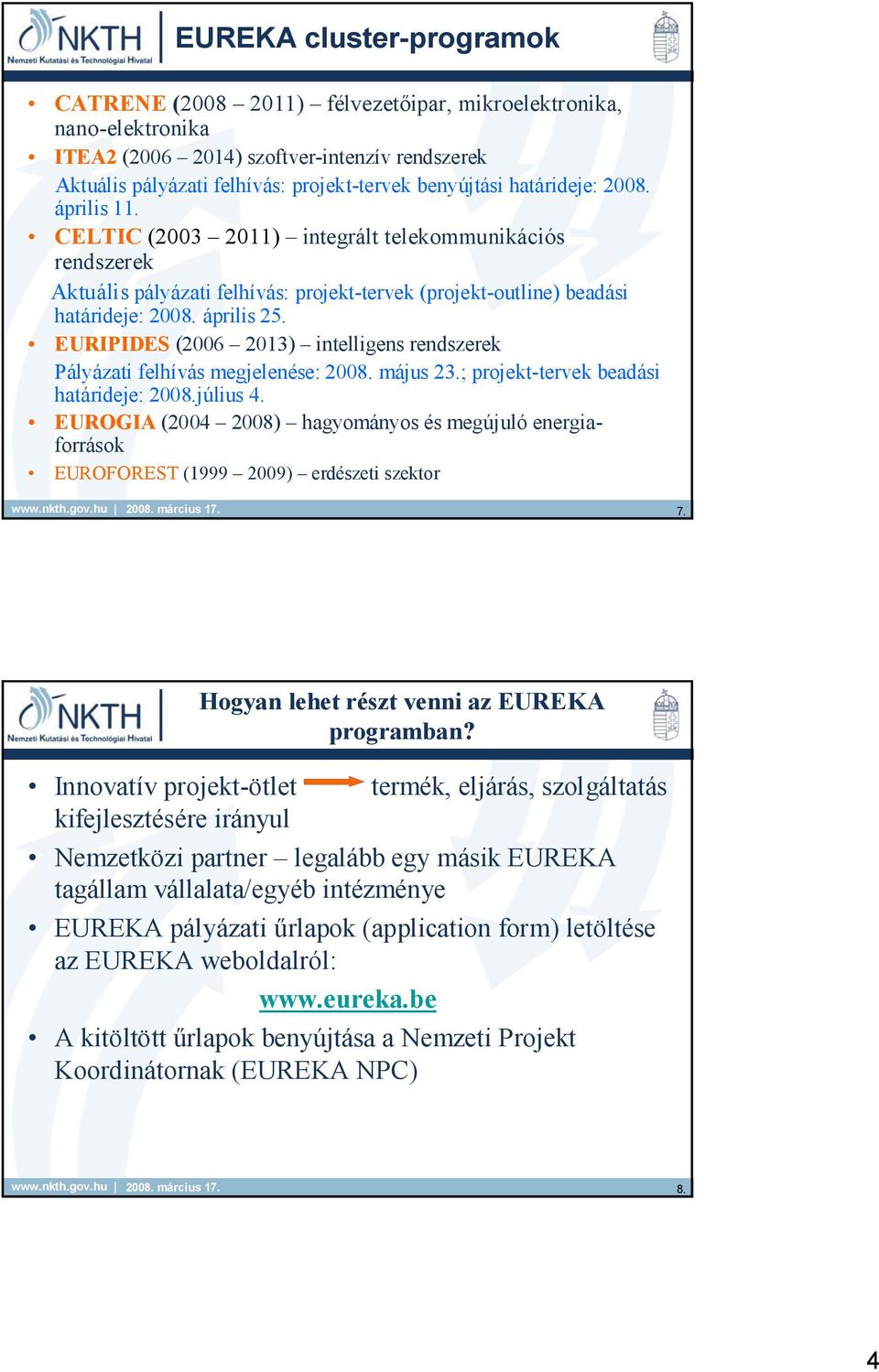 EURIPIDES (2006 2013) intelligens rendszerek Pályázati felhívás megjelenése: 2008. május 23.; projekt-tervek beadási határideje: 2008.július 4.