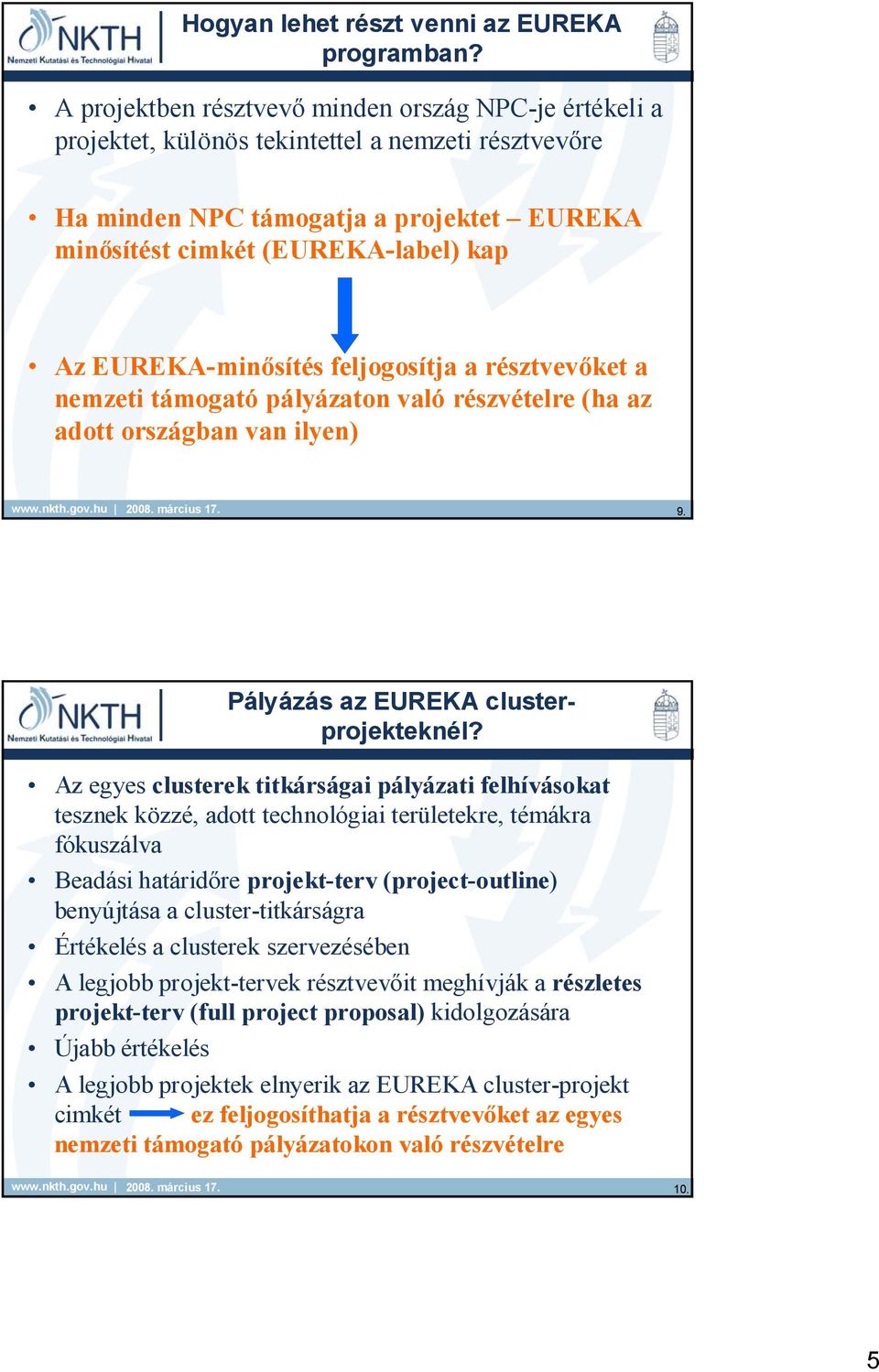 EUREKA-minősítés feljogosítja a résztvevőket a nemzeti támogató pályázaton való részvételre (ha az adott országban van ilyen) 9. Pályázás az EUREKA clusterprojekteknél?