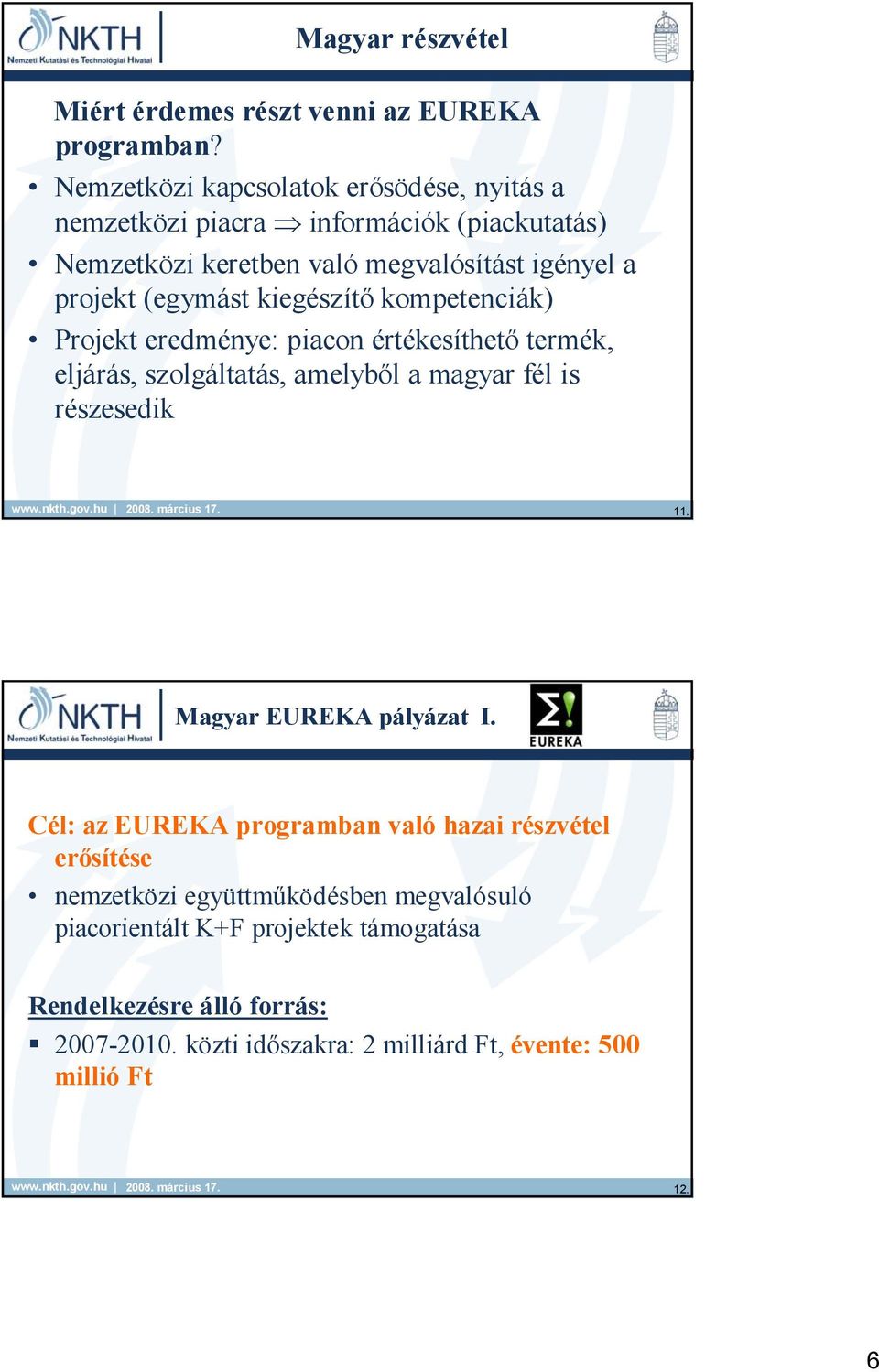 kiegészítő kompetenciák) Projekt eredménye: piacon értékesíthető termék, eljárás, szolgáltatás, amelyből a magyar fél is részesedik 11.