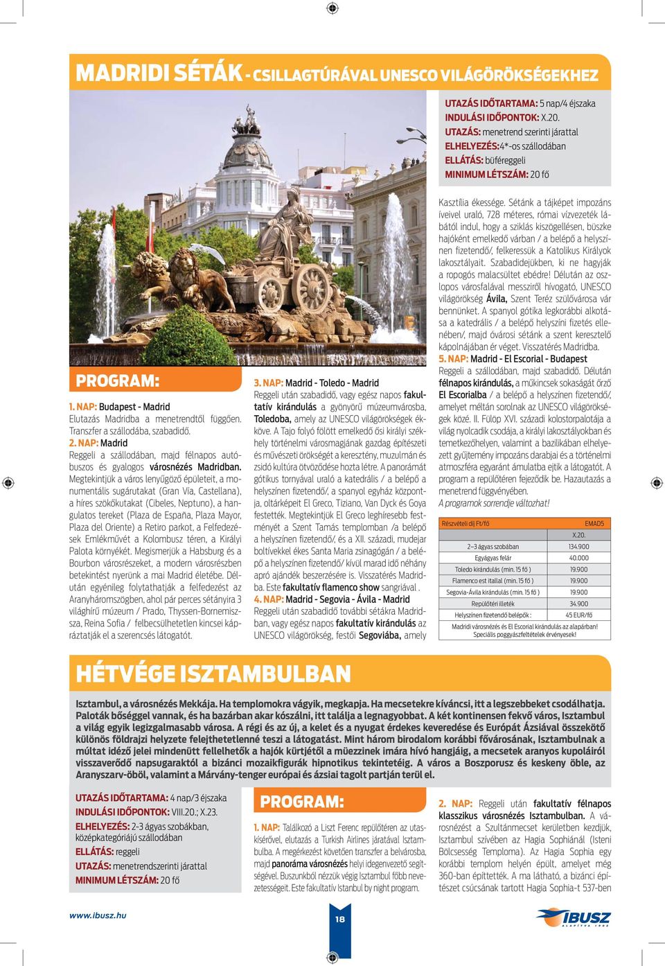 Megtekintjük a város lenyűgöző épületeit, a monumentális sugárutakat (Gran Vía, Castellana), a híres szökőkutakat (Cibeles, Neptuno), a hangulatos tereket (Plaza de España, Plaza Mayor, Plaza del