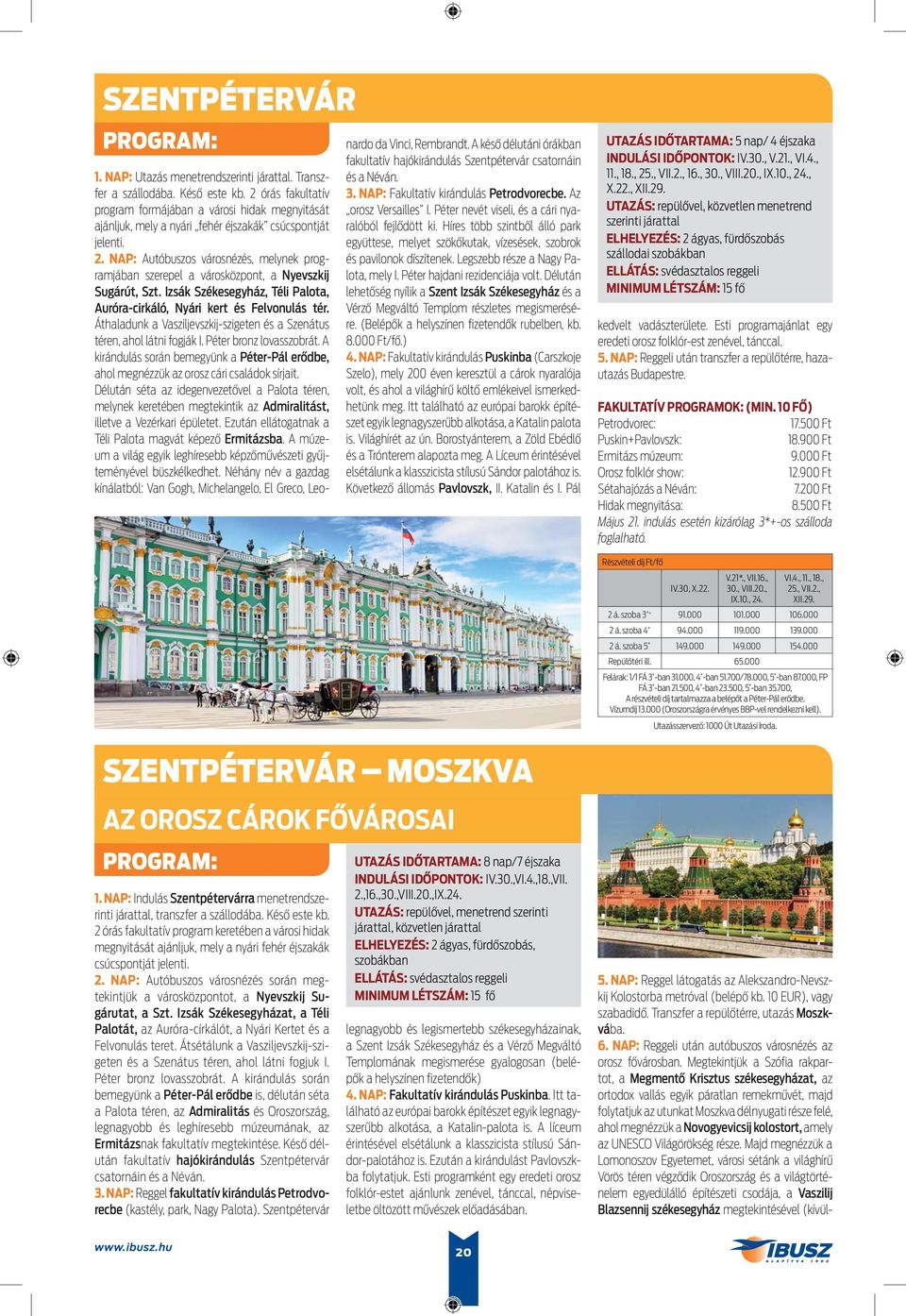 NAP: Autóbuszos városnézés, melynek programjában szerepel a városközpont, a Nyevszkij Sugárút, Szt. Izsák Székesegyház, Téli Palota, Auróra-cirkáló, Nyári kert és Felvonulás tér.
