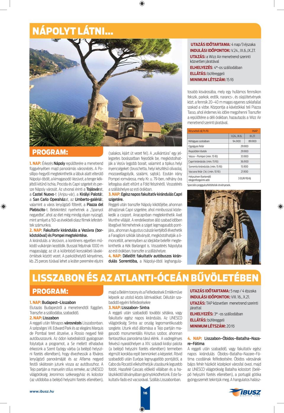 A Posillipo-hegyről megtekinthetik a lábuk alatt elterülő Nápolyi-öbölt, a kimagasodó Vezúvot, a tenger kékjéből kitűnő Ischia, Procida és Capri szigeteit és persze Nápoly városát.