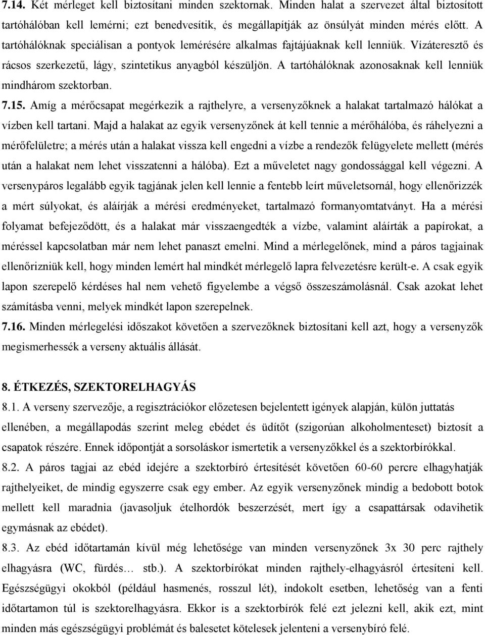 A tartóhálóknak azonosaknak kell lenniük mindhárom szektorban. 7.15. Amíg a mérőcsapat megérkezik a rajthelyre, a versenyzőknek a halakat tartalmazó hálókat a vízben kell tartani.