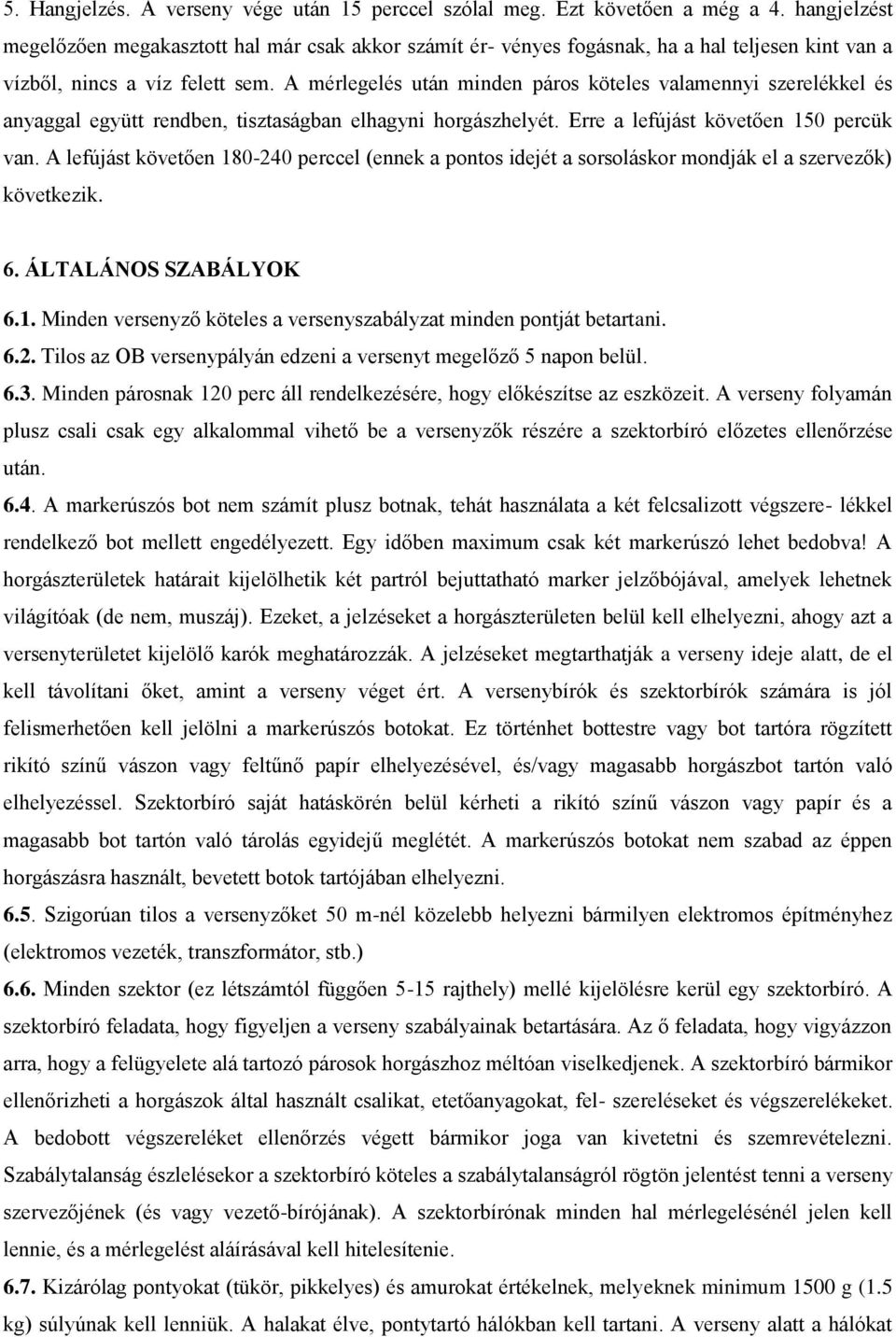 A mérlegelés után minden páros köteles valamennyi szerelékkel és anyaggal együtt rendben, tisztaságban elhagyni horgászhelyét. Erre a lefújást követően 150 percük van.