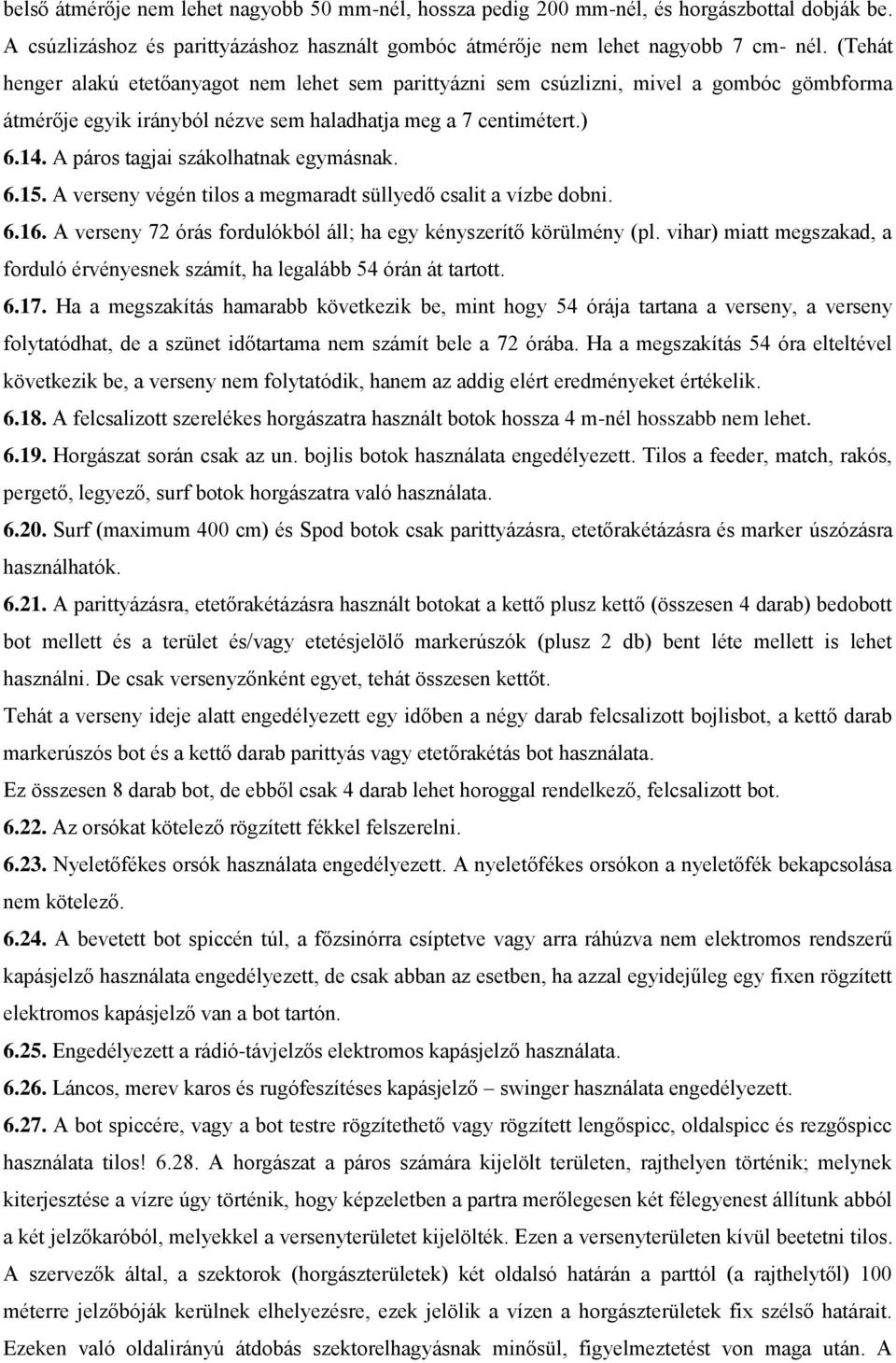 A páros tagjai szákolhatnak egymásnak. 6.15. A verseny végén tilos a megmaradt süllyedő csalit a vízbe dobni. 6.16. A verseny 72 órás fordulókból áll; ha egy kényszerítő körülmény (pl.