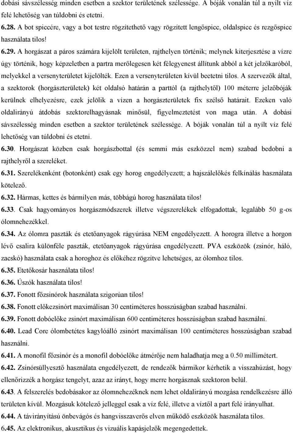 A horgászat a páros számára kijelölt területen, rajthelyen történik; melynek kiterjesztése a vízre úgy történik, hogy képzeletben a partra merőlegesen két félegyenest állítunk abból a két