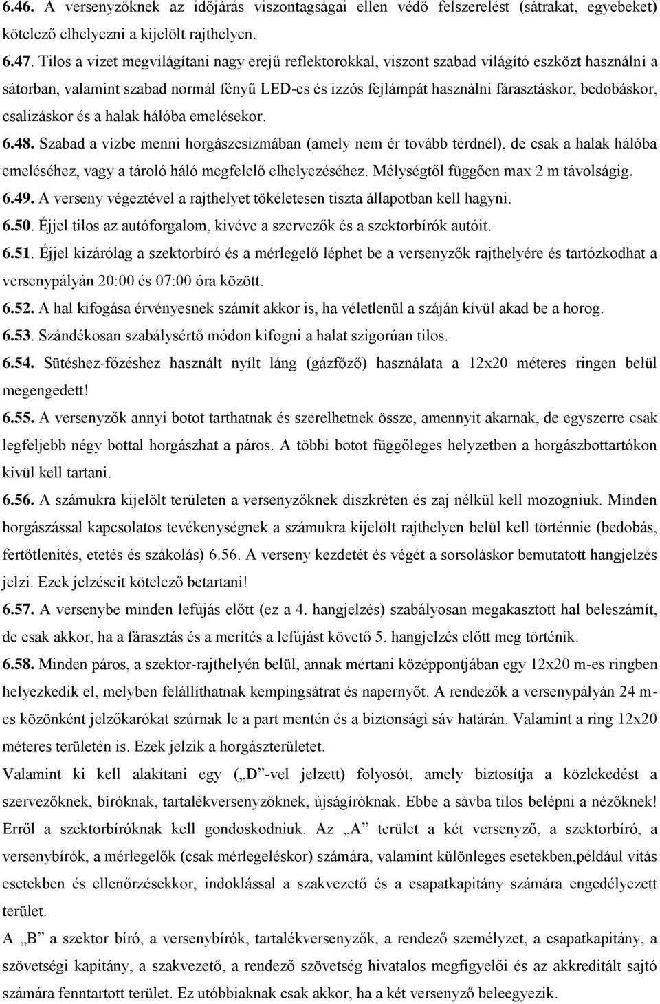 csalizáskor és a halak hálóba emelésekor. 6.48. Szabad a vízbe menni horgászcsizmában (amely nem ér tovább térdnél), de csak a halak hálóba emeléséhez, vagy a tároló háló megfelelő elhelyezéséhez.