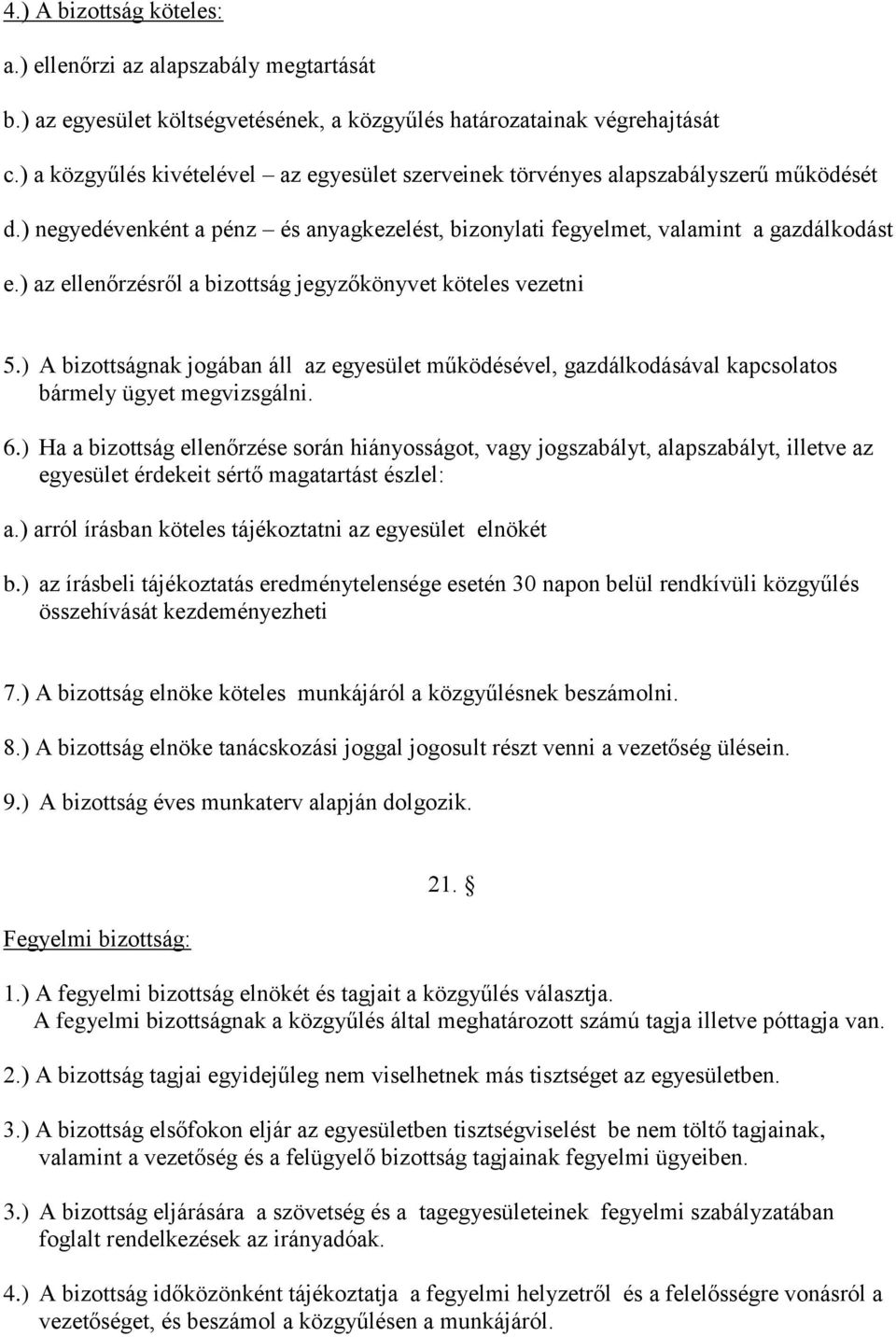 ) az ellenőrzésről a bizottság jegyzőkönyvet köteles vezetni 5.) A bizottságnak jogában áll az egyesület működésével, gazdálkodásával kapcsolatos bármely ügyet megvizsgálni. 6.