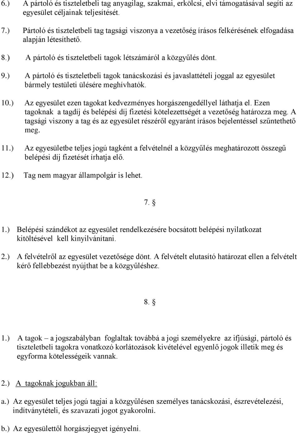 ) A pártoló és tiszteletbeli tagok tanácskozási és javaslattételi joggal az egyesület bármely testületi ülésére meghívhatók. 10.) Az egyesület ezen tagokat kedvezményes horgászengedéllyel láthatja el.