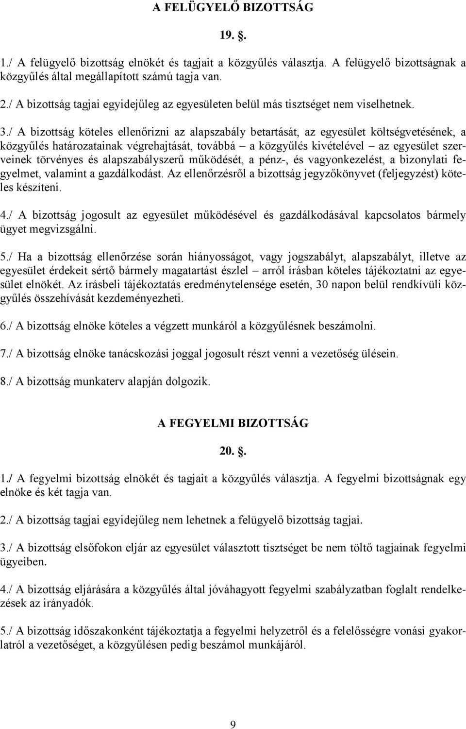 / A bizottság köteles ellenőrizni az alapszabály betartását, az egyesület költségvetésének, a közgyűlés határozatainak végrehajtását, továbbá a közgyűlés kivételével az egyesület szerveinek törvényes
