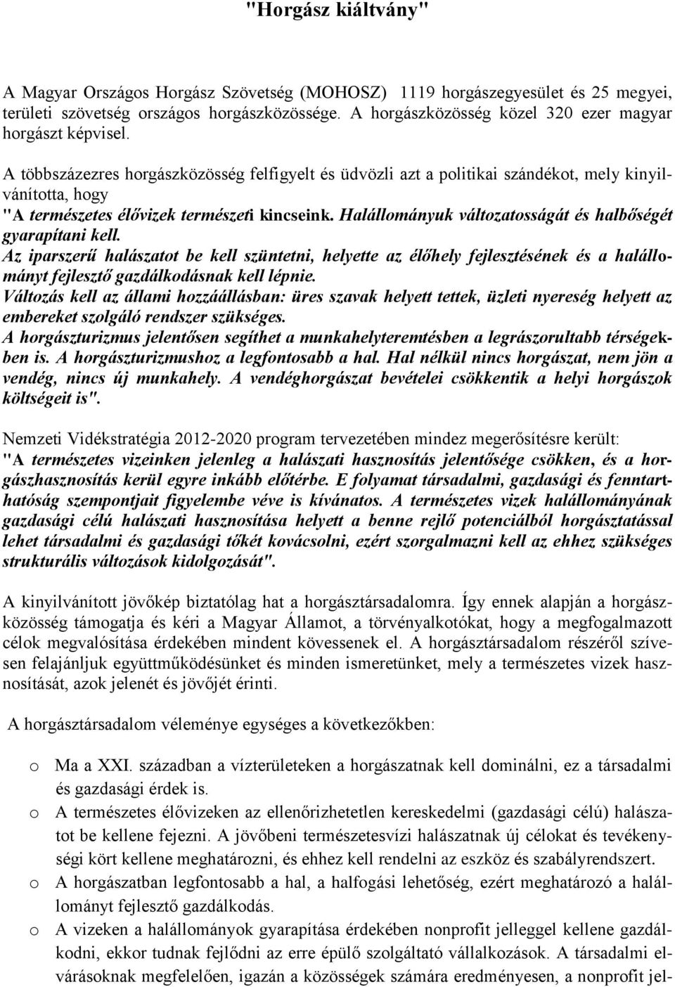 A többszázezres horgászközösség felfigyelt és üdvözli azt a politikai szándékot, mely kinyilvánította, hogy "A természetes élővizek természeti kincseink.