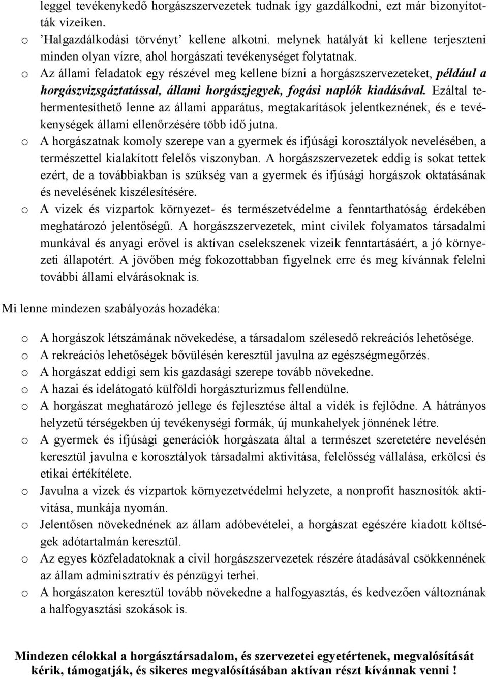 o Az állami feladatok egy részével meg kellene bízni a horgászszervezeteket, például a horgászvizsgáztatással, állami horgászjegyek, fogási naplók kiadásával.