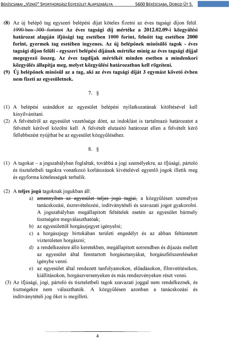 Az új belépőnek minősülő tagok - éves tagsági díjon felüli - egyszeri belépési díjának mértéke minig az éves tagsági díjjal megegyező összeg.