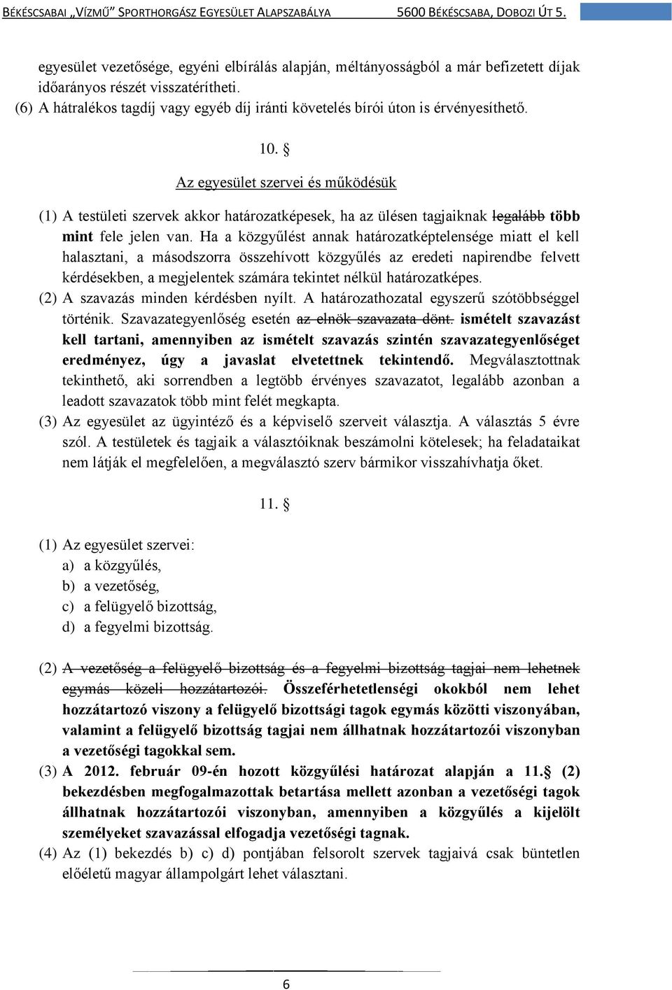 Az egyesület szervei és működésük (1) A testületi szervek akkor határozatképesek, ha az ülésen tagjaiknak legalább több mint fele jelen van.