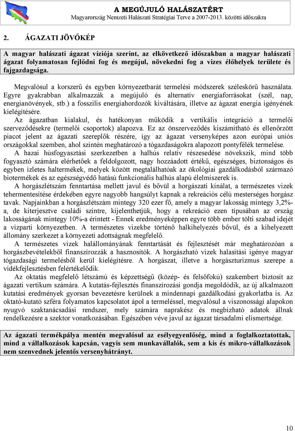 Egyre gyakrabban alkalmazzák a megújuló és alternatív energiaforrásokat (szél, nap, energianövények, stb.) a fosszilis energiahordozók kiváltására, illetve az ágazat energia igényének kielégítésére.