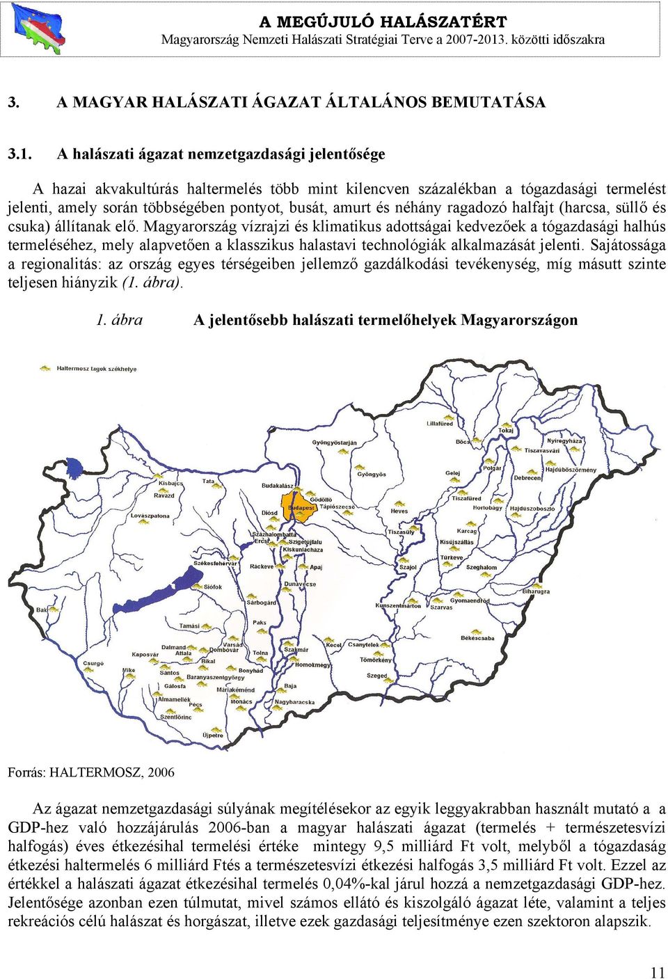 néhány ragadozó halfajt (harcsa, süllő és csuka) állítanak elő.