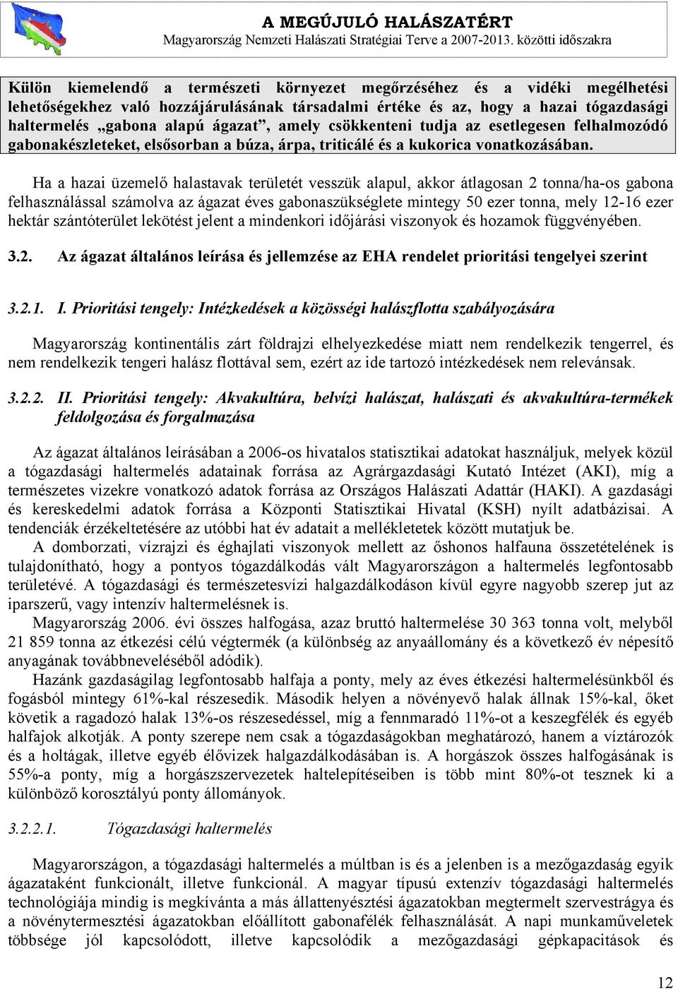 Ha a hazai üzemelő halastavak területét vesszük alapul, akkor átlagosan 2 tonna/ha-os gabona felhasználással számolva az ágazat éves gabonaszükséglete mintegy 50 ezer tonna, mely 12-16 ezer hektár