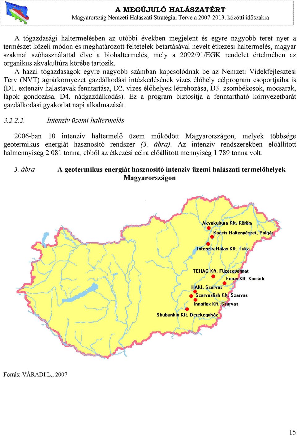 A hazai tógazdaságok egyre nagyobb számban kapcsolódnak be az Nemzeti Vidékfejlesztési Terv (NVT) agrárkörnyezet gazdálkodási intézkedésének vizes élőhely célprogram csoportjaiba is (D1.