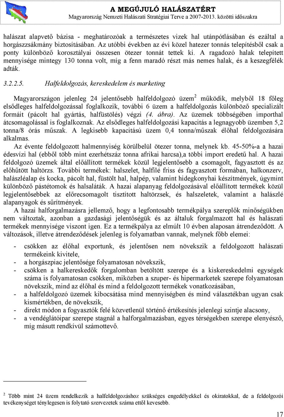 A ragadozó halak telepített mennyisége mintegy 130 tonna volt, míg a fenn maradó részt más nemes halak, és a keszegfélék adták. 3.2.2.5.