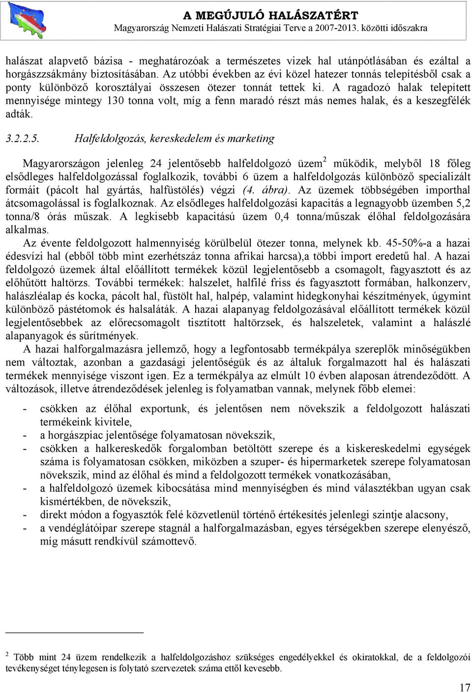 A ragadozó halak telepített mennyisége mintegy 130 tonna volt, míg a fenn maradó részt más nemes halak, és a keszegfélék adták. 3.2.2.5.