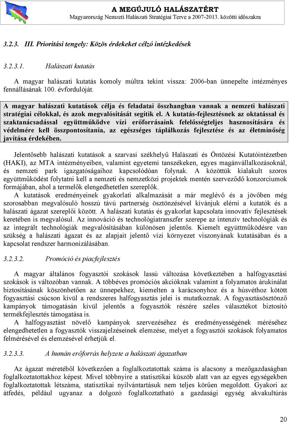 A kutatás-fejlesztésnek az oktatással és szaktanácsadással együttműködve vízi erőforrásaink felelősségteljes hasznosítására és védelmére kell összpontosítania, az egészséges táplálkozás fejlesztése