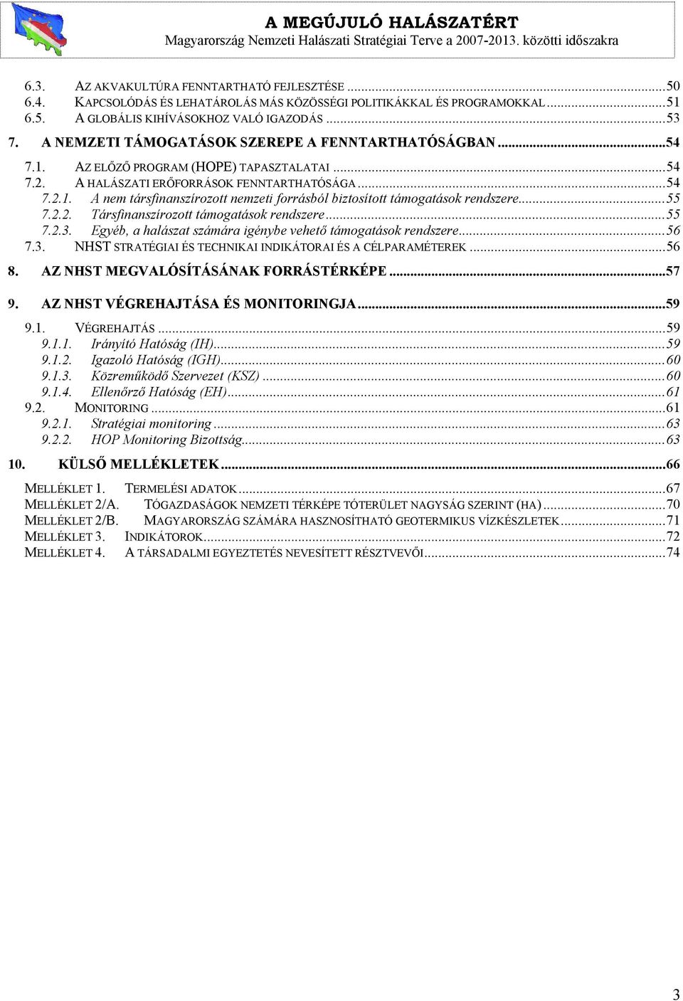 ..55 7.2.2. Társfinanszírozott támogatások rendszere...55 7.2.3. Egyéb, a halászat számára igénybe vehető támogatások rendszere...56 7.3. NHST STRATÉGIAI ÉS TECHNIKAI INDIKÁTORAI ÉS A CÉLPARAMÉTEREK.