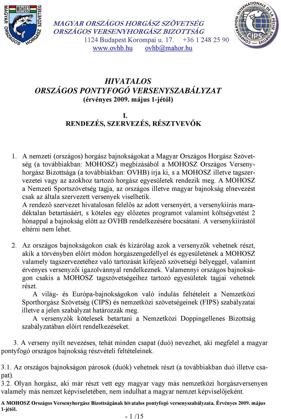 A nemzeti (országos) horgász bajnokságokat a Magyar Országos Horgász Szövetség (a továbbiakban: MOHOSZ) megbízásából a MOHOSZ Országos Versenyhorgász Bizottsága (a továbbiakban: OVHB) írja ki, s a